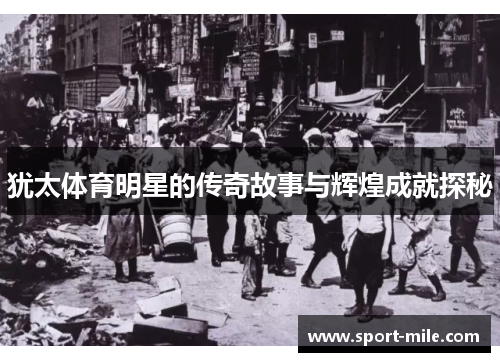 犹太体育明星的传奇故事与辉煌成就探秘